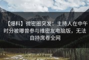 【爆料】微密圈突发：主持人在中午时分被曝曾参与维密友电脑版，无法自持席卷全网