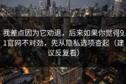 我差点因为它劝退，后来如果你觉得91官网不对劲，先从隐私选项查起（建议反复看）