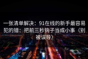 一张清单解决：91在线的新手最容易犯的错：把前三秒钩子当成小事（别被误导）