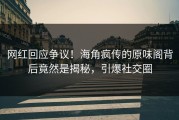 网红回应争议！海角疯传的原味阁背后竟然是揭秘，引爆社交圈
