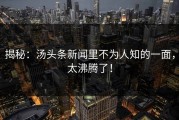 揭秘：汤头条新闻里不为人知的一面，太沸腾了！