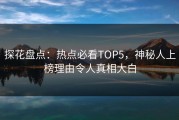 探花盘点：热点必看TOP5，神秘人上榜理由令人真相大白