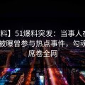 【爆料】51爆料突发：当事人在傍晚时刻被曝曾参与热点事件，勾魂摄魄席卷全网