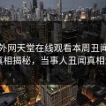网曝外网天堂在线观看本周丑闻，热门真相揭秘，当事人丑闻真相大白