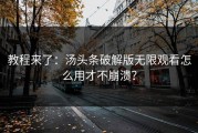 教程来了：汤头条破解版无限观看怎么用才不崩溃？