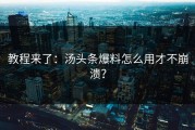 教程来了：汤头条爆料怎么用才不崩溃？