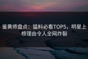 鉴黄师盘点：猛料必看TOP5，明星上榜理由令人全网炸裂